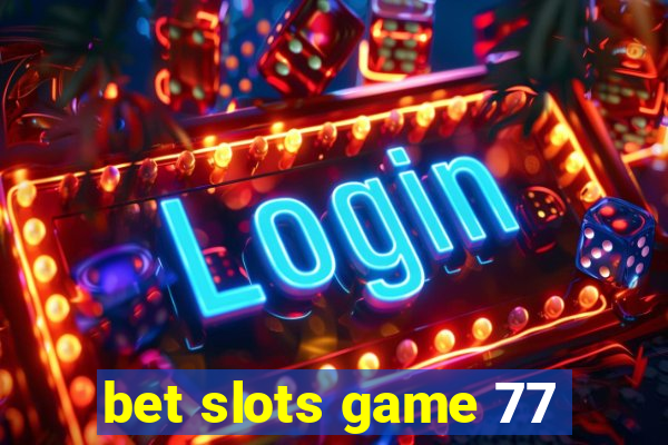 bet slots game 77